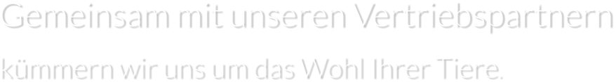 Gemeinsam mit unseren Vertriebspartnern kümmern wir uns um das Wohl Ihrer Tiere.